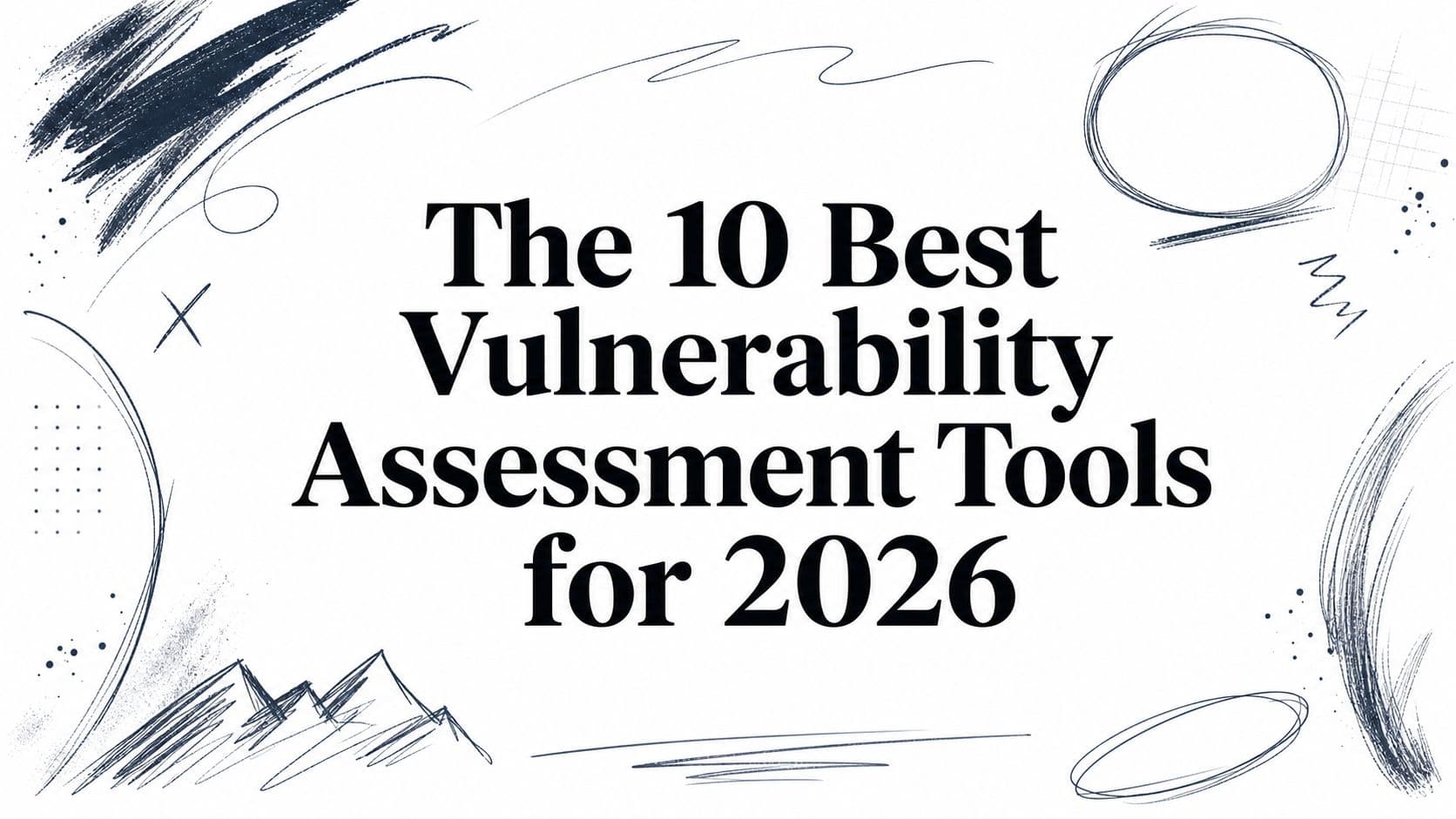 The 10 Best Vulnerability Assessment Tools for 2026