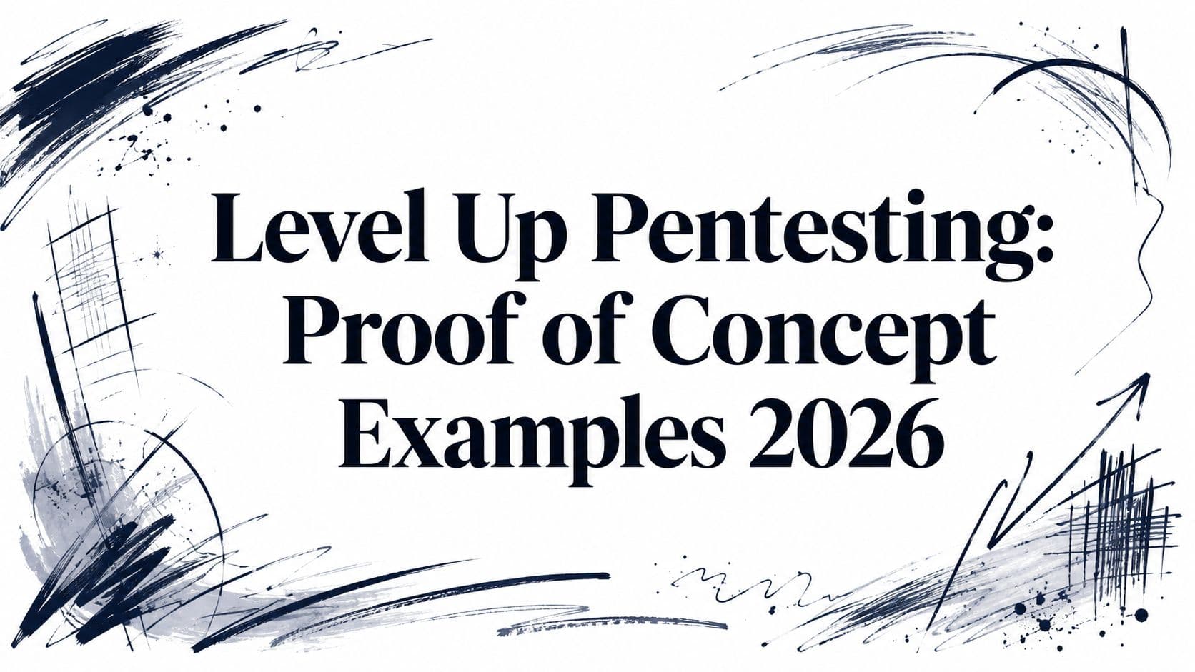 Level Up Pentesting: Proof of Concept Examples 2026