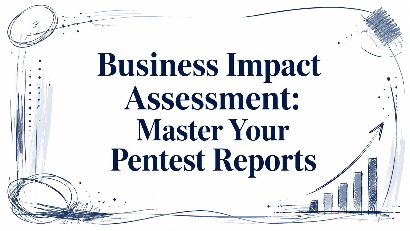 Business Impact Assessment: Master Your Pentest Reports