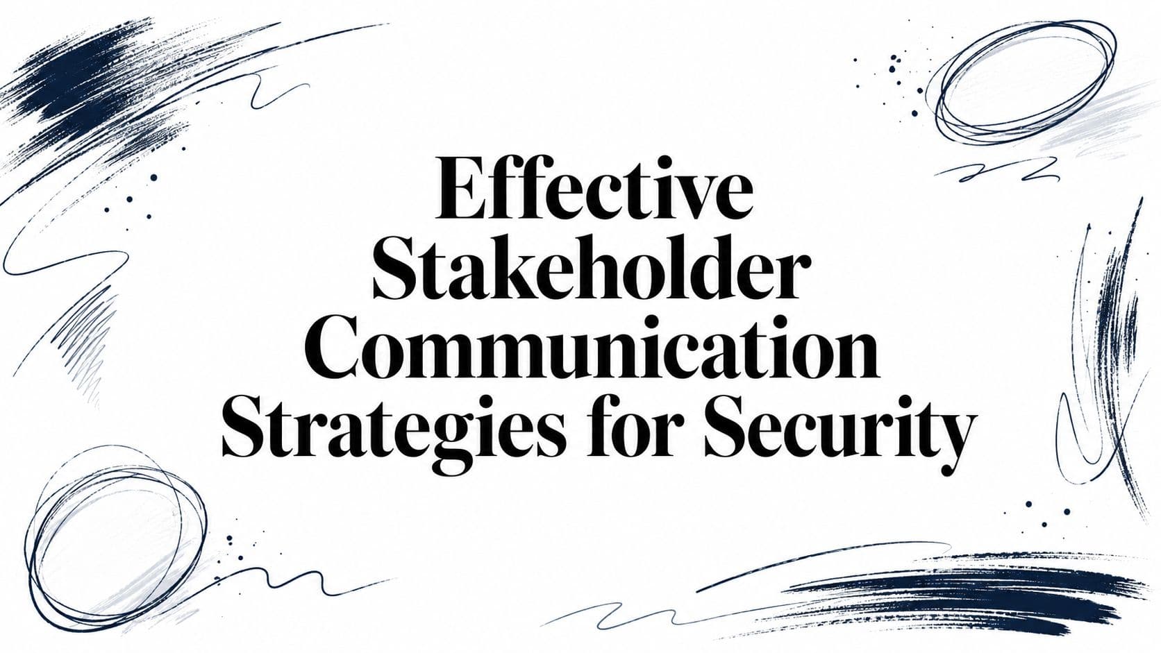 Effective Stakeholder Communication Strategies for Security