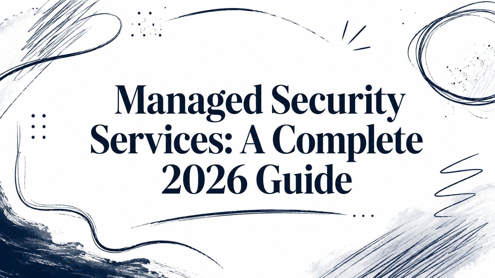 Managed Security Services: A Complete 2026 Guide