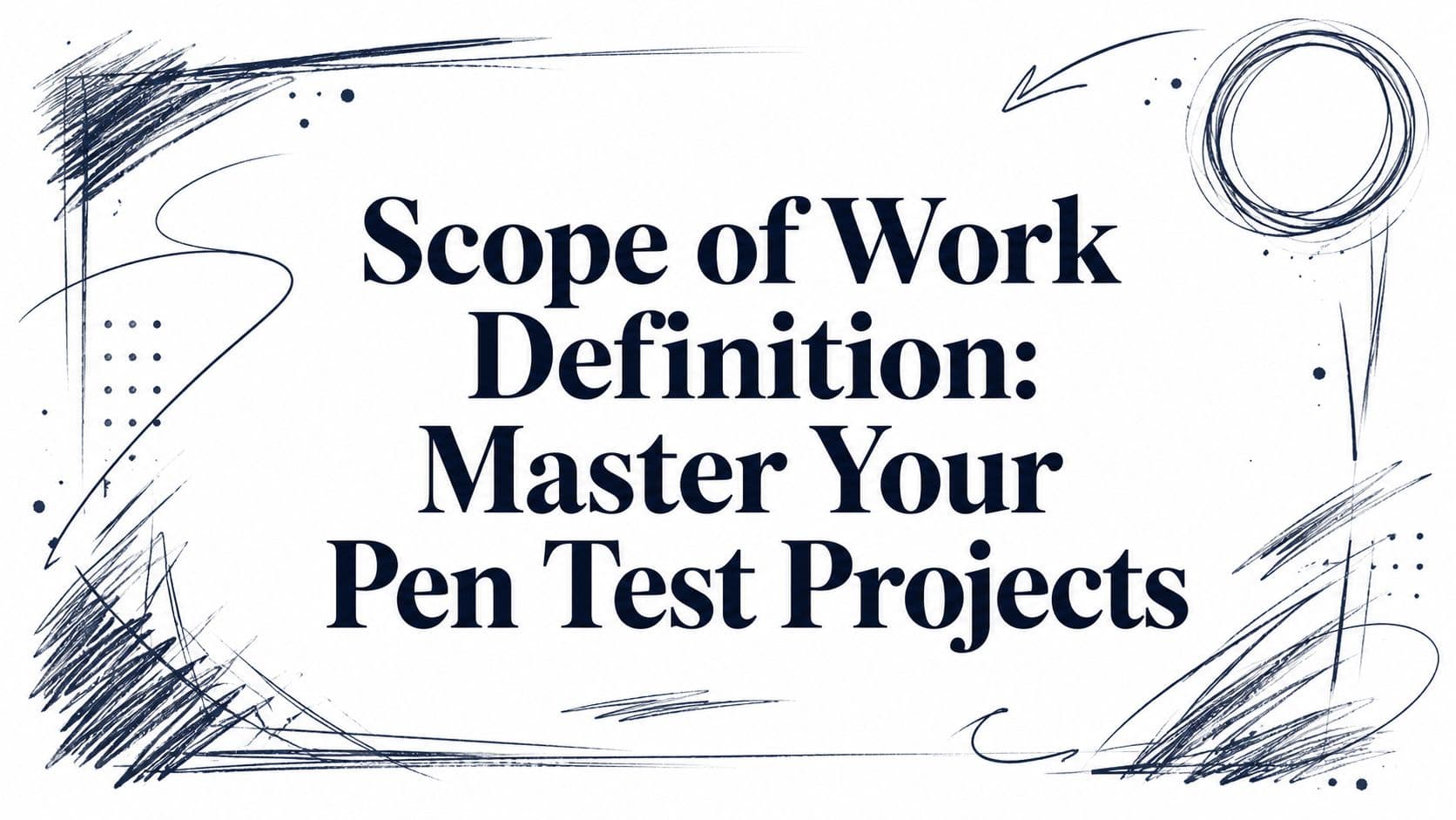 Scope of Work Definition: Master Your Pen Test Projects